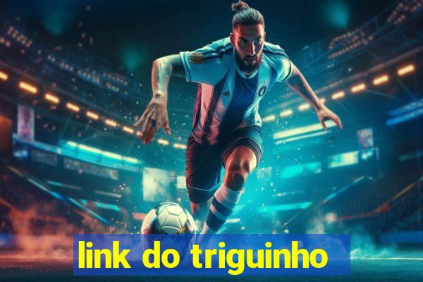 link do triguinho