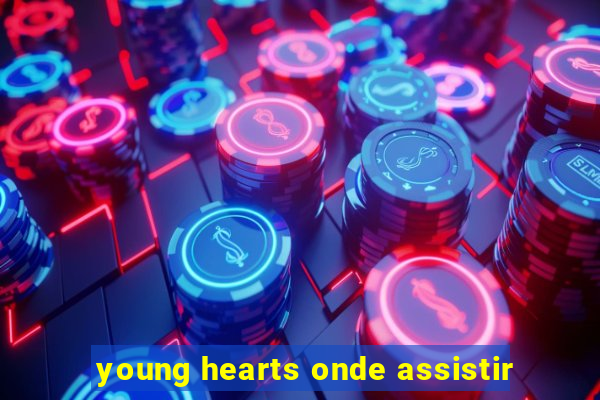 young hearts onde assistir