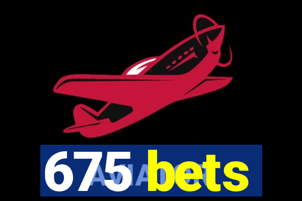 675 bets