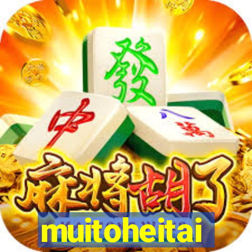 muitoheitai