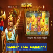 sonhar com mandioca jogo do bicho