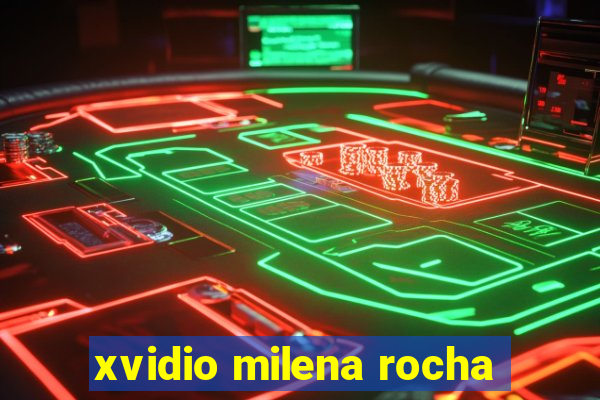 xvidio milena rocha