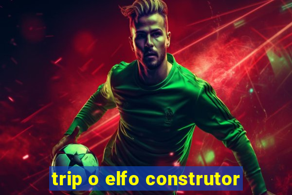 trip o elfo construtor