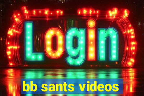 bb sants videos