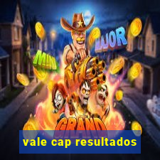 vale cap resultados