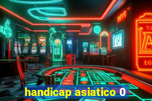 handicap asiatico 0