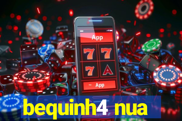 bequinh4 nua