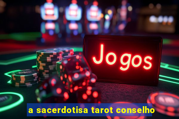 a sacerdotisa tarot conselho