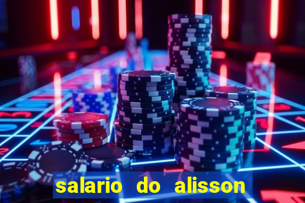 salario do alisson no liverpool