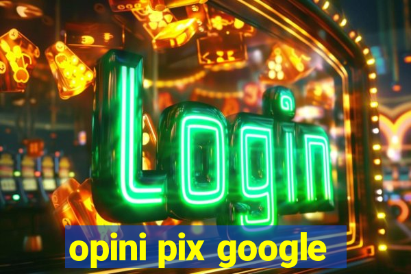 opini pix google