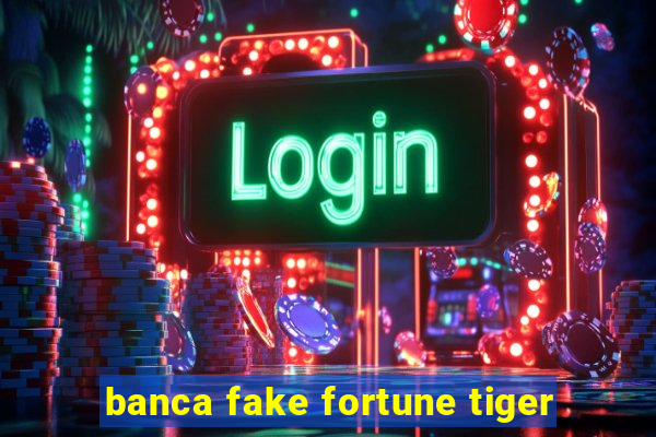 banca fake fortune tiger