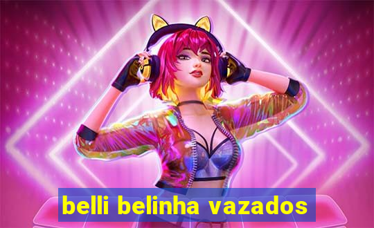 belli belinha vazados