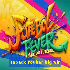 sabado roubar big win