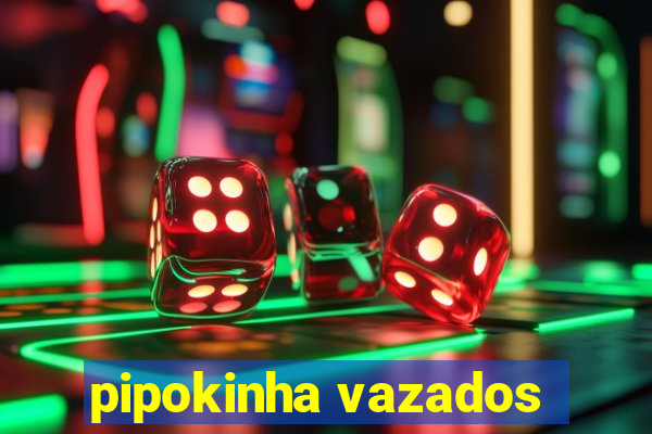 pipokinha vazados