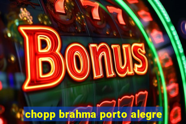 chopp brahma porto alegre