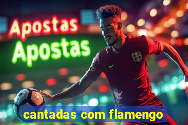 cantadas com flamengo