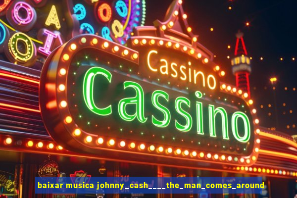 baixar musica johnny_cash____the_man_comes_around