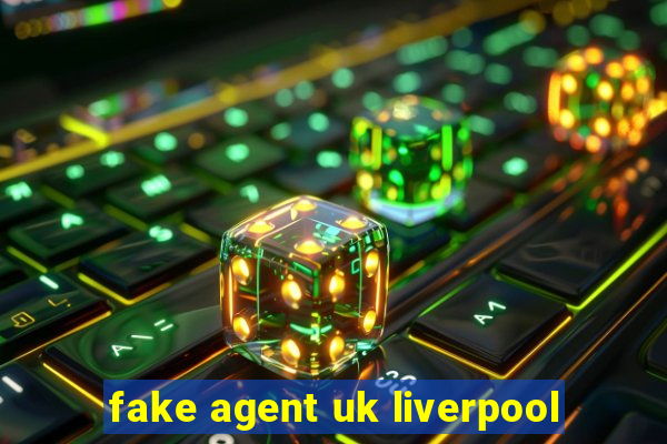 fake agent uk liverpool