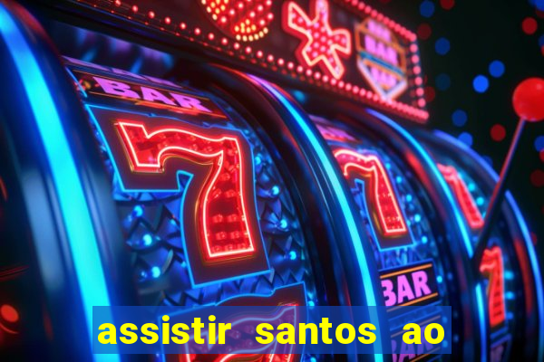 assistir santos ao vivo futemax