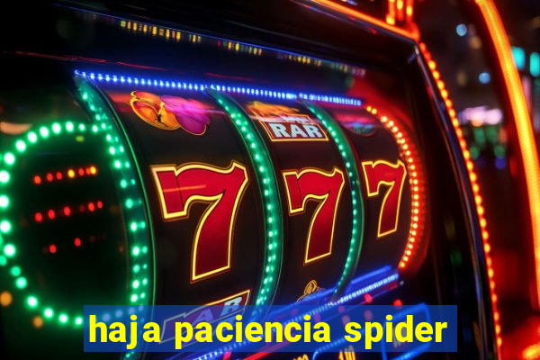 haja paciencia spider