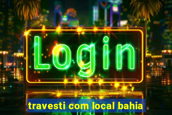 travesti com local bahia