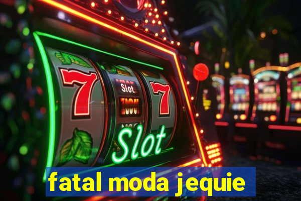 fatal moda jequie