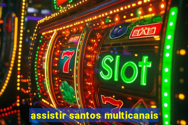 assistir santos multicanais