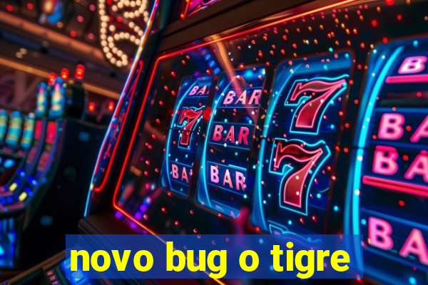 novo bug o tigre