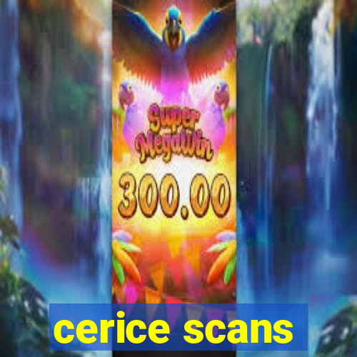 cerice scans