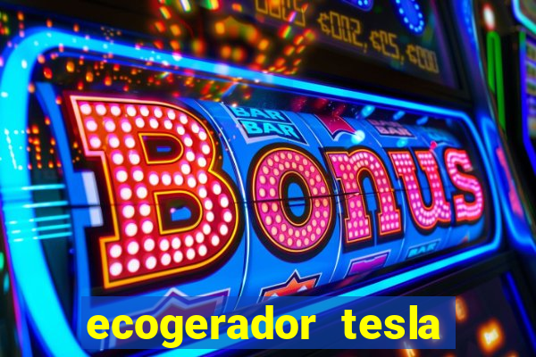 ecogerador tesla reclame aqui