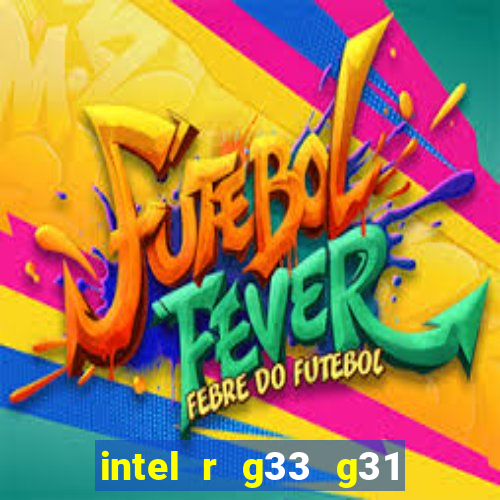 intel r g33 g31 express chipset family roda quais jogos