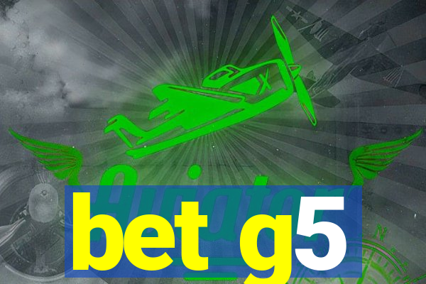 bet g5