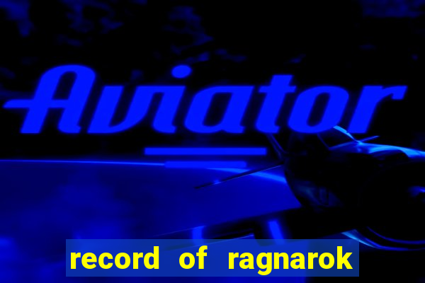 record of ragnarok 3 temporada dublado