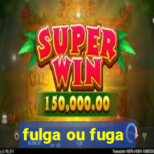 fulga ou fuga