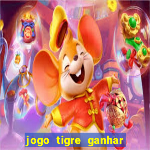 jogo tigre ganhar dinheiro de verdade