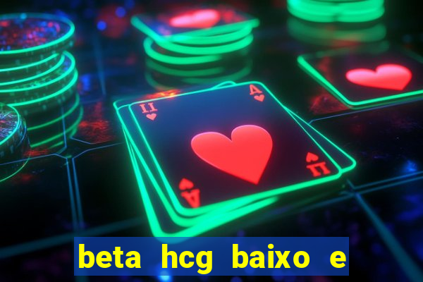 beta hcg baixo e gravidez evoluiu