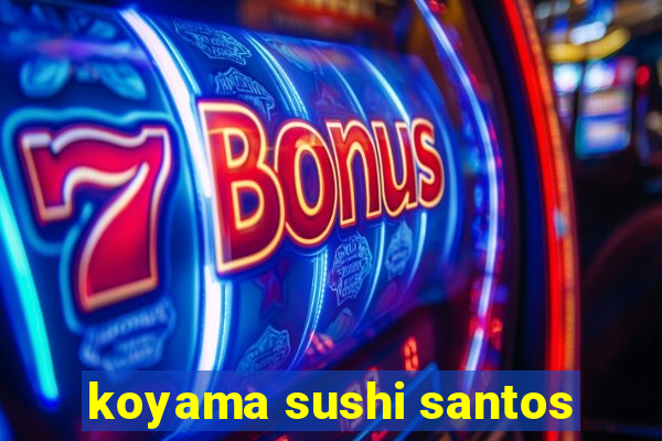 koyama sushi santos