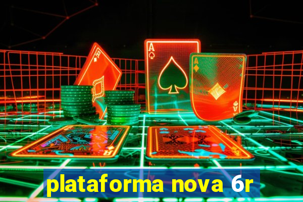 plataforma nova 6r