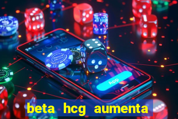 beta hcg aumenta quanto por dia