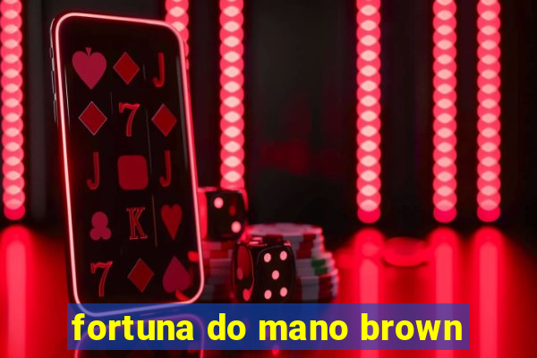 fortuna do mano brown