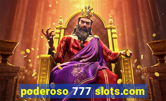 poderoso 777 slots.com