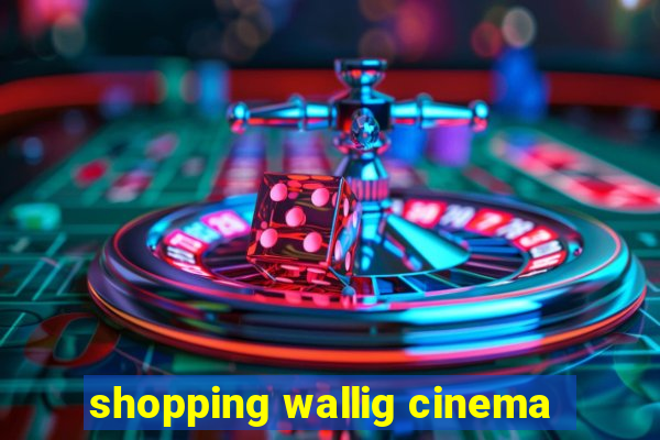 shopping wallig cinema