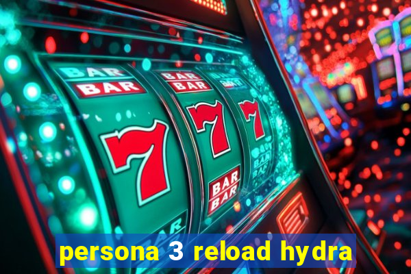 persona 3 reload hydra