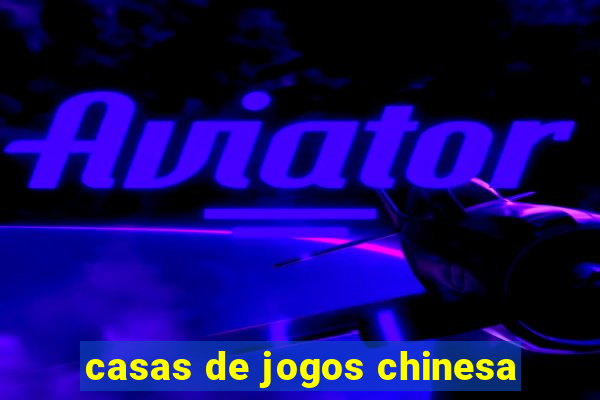 casas de jogos chinesa